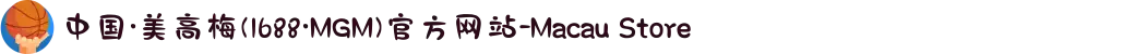 中国·美高梅(1688·MGM)官方网站-Macau Store